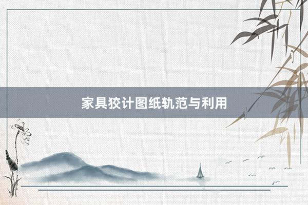 家具狡计图纸轨范与利用